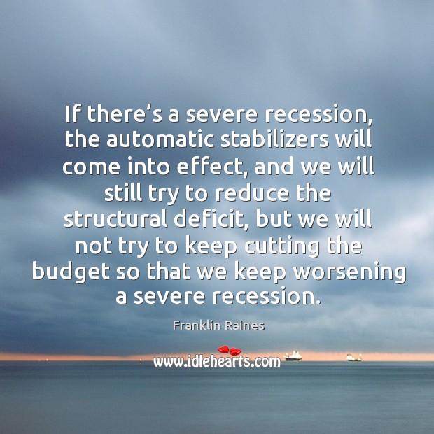 If there’s a severe recession, the automatic stabilizers will come into effect Image