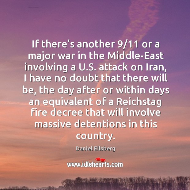 If there’s another 9/11 or a major war in the middle-east involving a u.s. Attack on iran Daniel Ellsberg Picture Quote