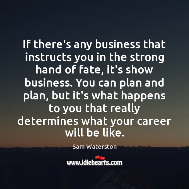 If there’s any business that instructs you in the strong hand of Sam Waterston Picture Quote