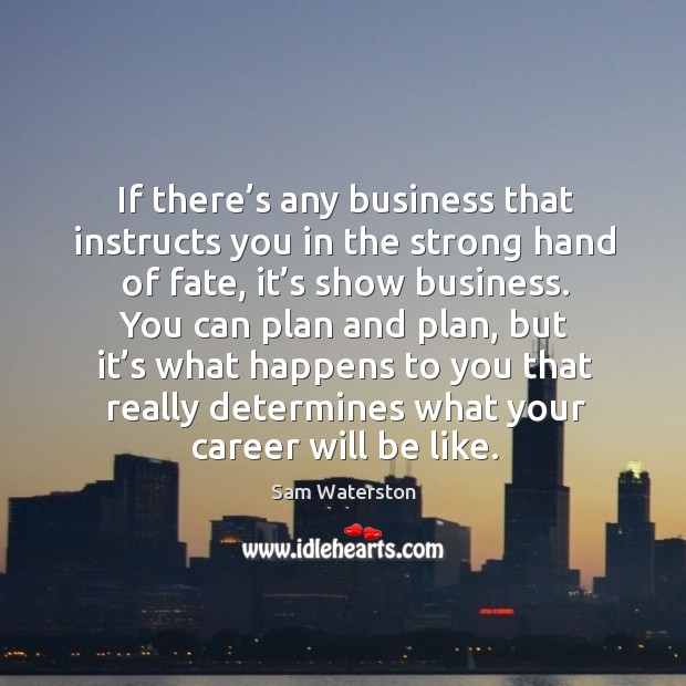 If there’s any business that instructs you in the strong hand of fate, it’s show business. Image