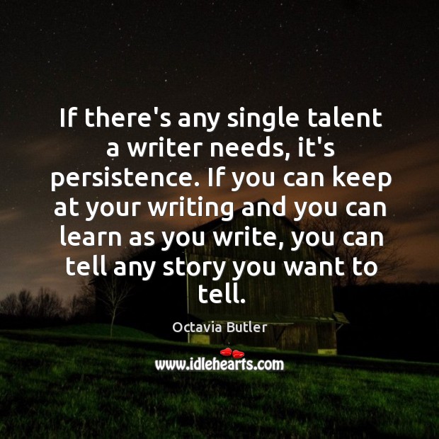 If there’s any single talent a writer needs, it’s persistence. If you Octavia Butler Picture Quote