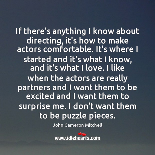 If there’s anything I know about directing, it’s how to make actors John Cameron Mitchell Picture Quote