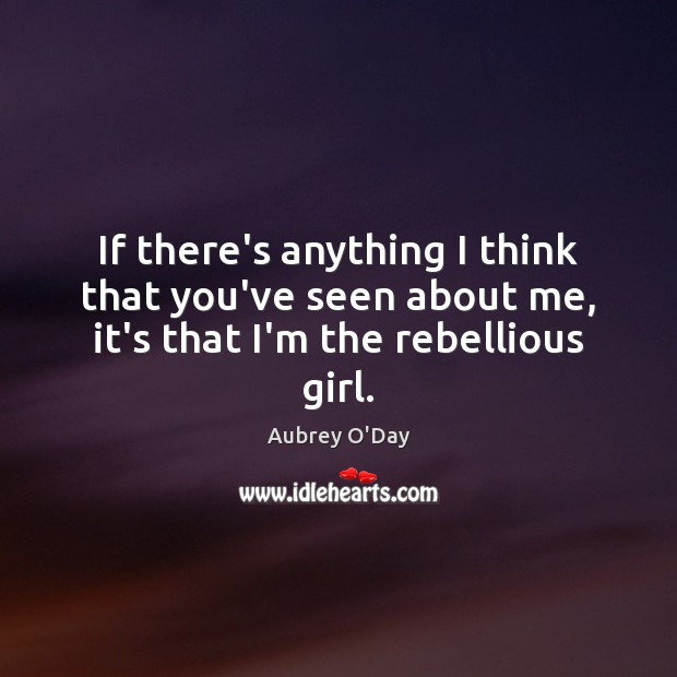 If there’s anything I think that you’ve seen about me, it’s that I’m the rebellious girl. Image