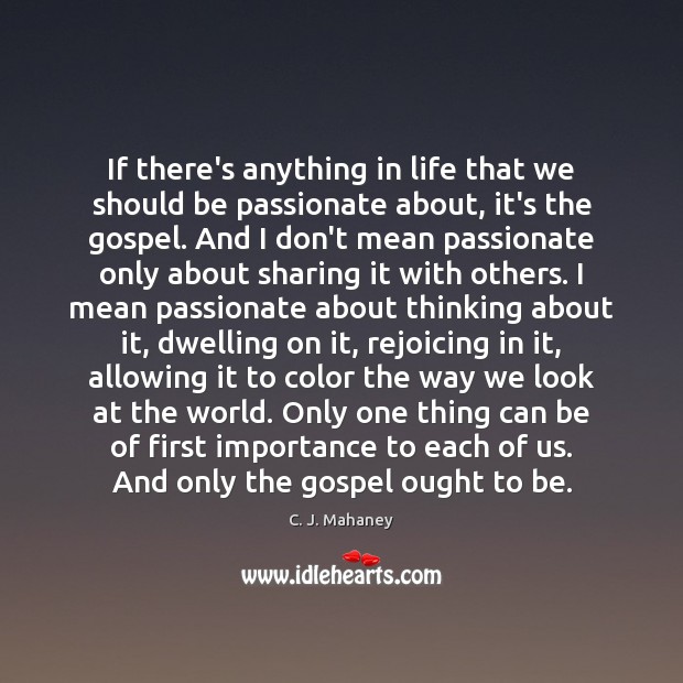 If there’s anything in life that we should be passionate about, it’s C. J. Mahaney Picture Quote