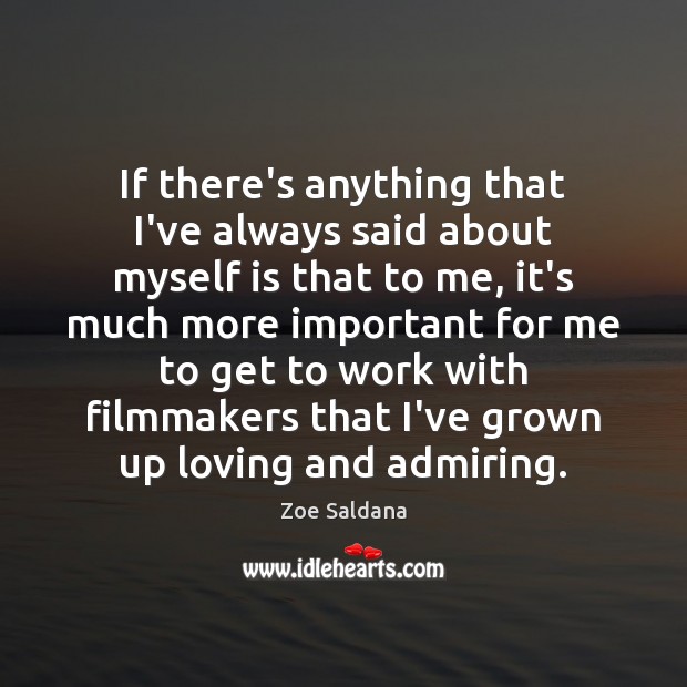 If there’s anything that I’ve always said about myself is that to Zoe Saldana Picture Quote