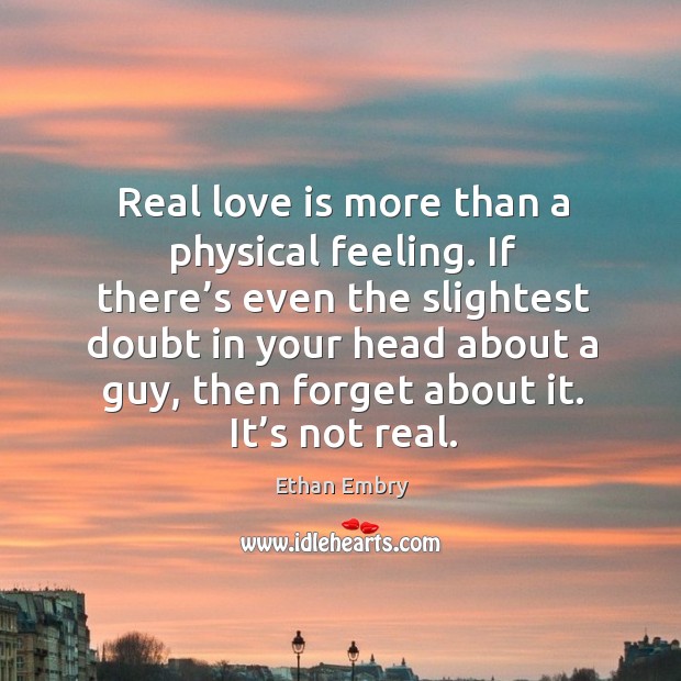 If there’s even the slightest doubt in your head about a guy, then forget about it. It’s not real. Image
