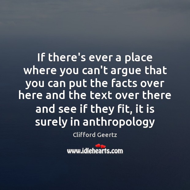 If there’s ever a place where you can’t argue that you can Clifford Geertz Picture Quote