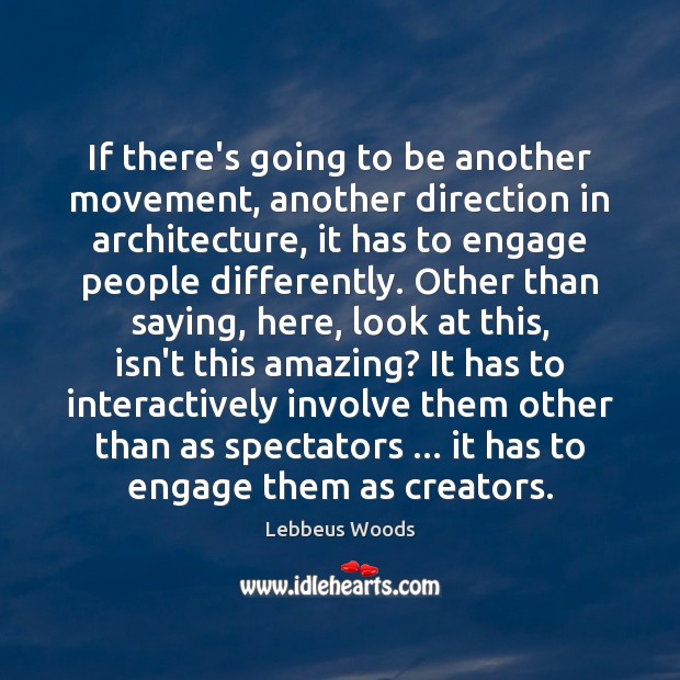 If there’s going to be another movement, another direction in architecture, it Lebbeus Woods Picture Quote