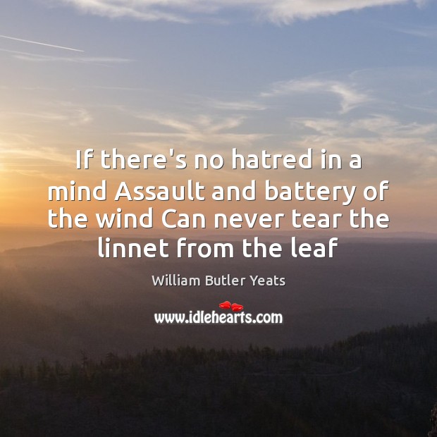 If there’s no hatred in a mind Assault and battery of the William Butler Yeats Picture Quote