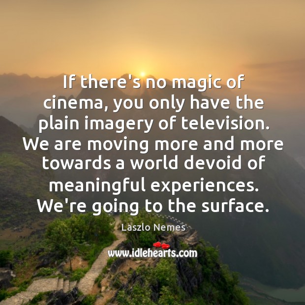 If there’s no magic of cinema, you only have the plain imagery Laszlo Nemes Picture Quote