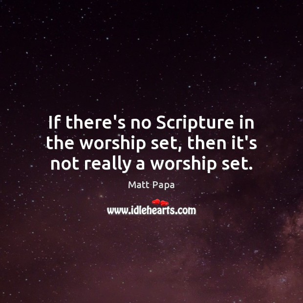 If there’s no Scripture in the worship set, then it’s not really a worship set. Image