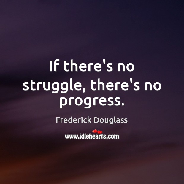 If there’s no struggle, there’s no progress. Frederick Douglass Picture Quote