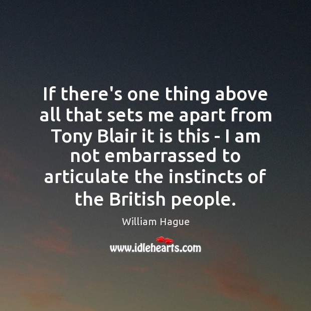 If there’s one thing above all that sets me apart from Tony William Hague Picture Quote