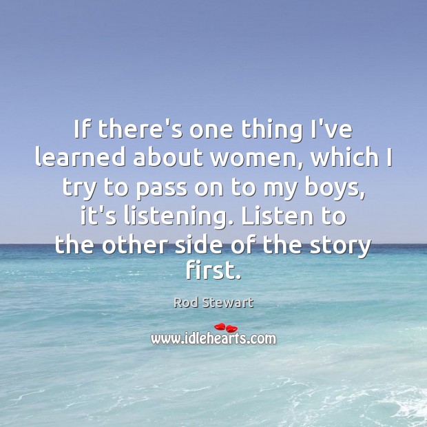 If there’s one thing I’ve learned about women, which I try to Rod Stewart Picture Quote