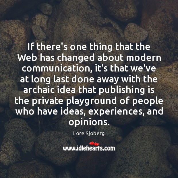 If there’s one thing that the Web has changed about modern communication, Lore Sjoberg Picture Quote