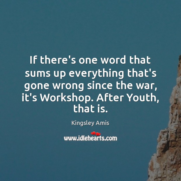 If there’s one word that sums up everything that’s gone wrong since Kingsley Amis Picture Quote