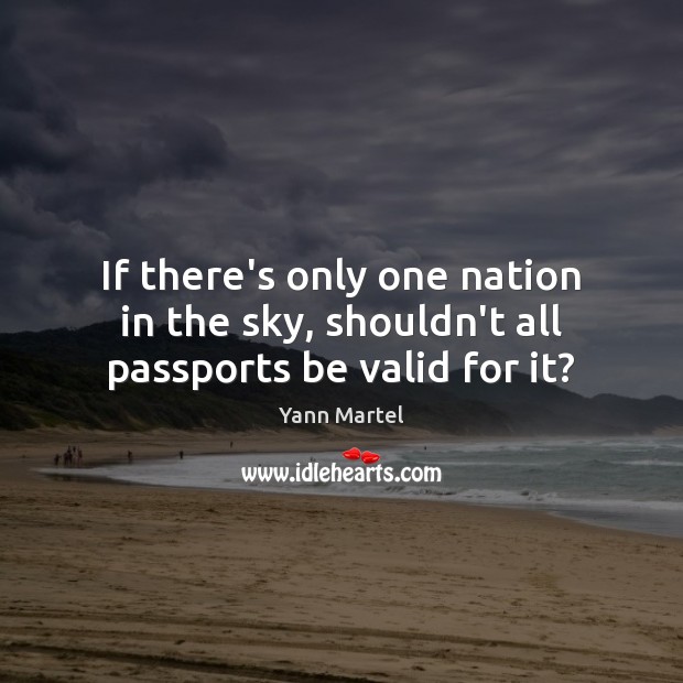 If there’s only one nation in the sky, shouldn’t all passports be valid for it? Yann Martel Picture Quote
