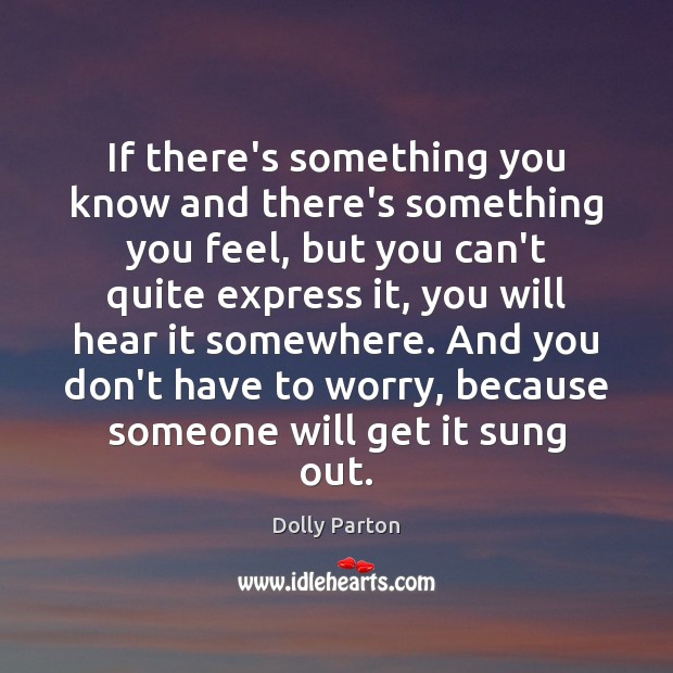 If there’s something you know and there’s something you feel, but you Dolly Parton Picture Quote