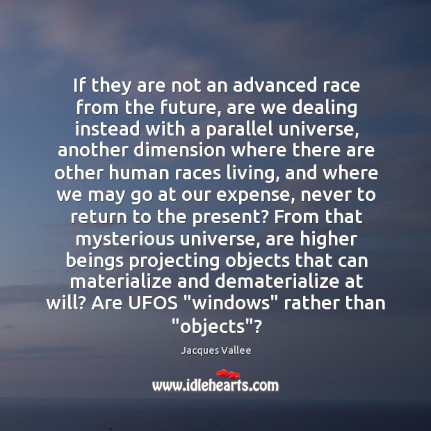 If they are not an advanced race from the future, are we Jacques Vallee Picture Quote