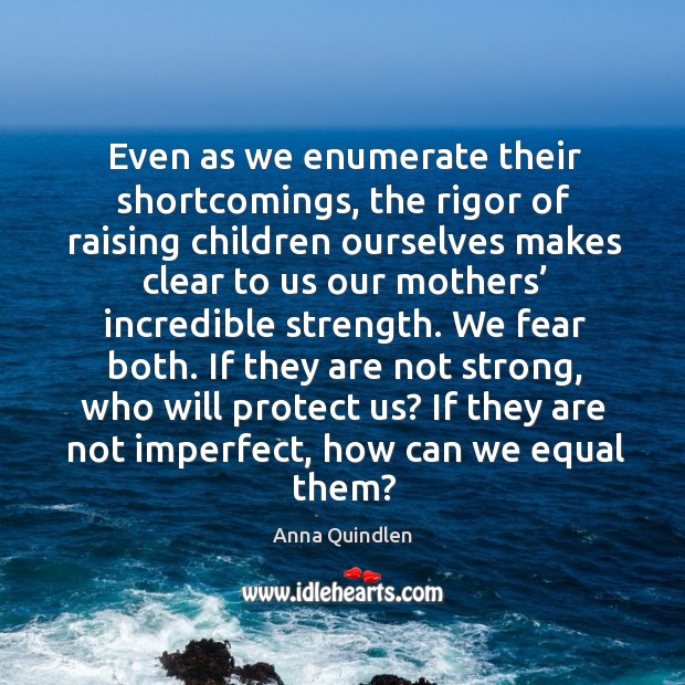 If they are not strong, who will protect us? if they are not imperfect, how can we equal them? Anna Quindlen Picture Quote