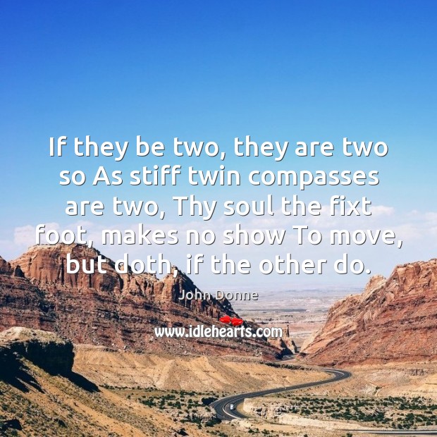 If they be two, they are two so As stiff twin compasses John Donne Picture Quote