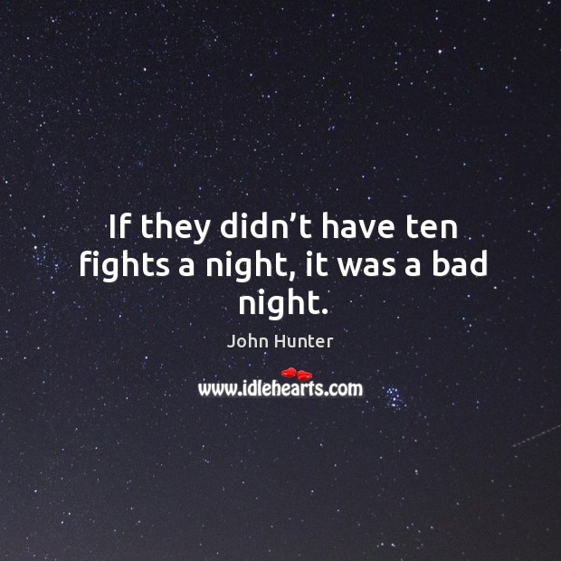 If they didn’t have ten fights a night, it was a bad night. John Hunter Picture Quote