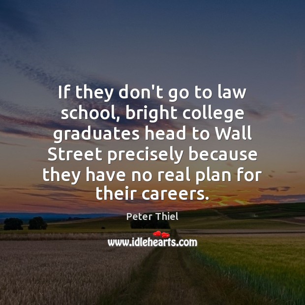 If they don’t go to law school, bright college graduates head to Peter Thiel Picture Quote