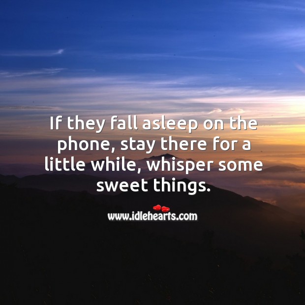 If they fall asleep on the phone, stay there for a little while, whisper some sweet things. Relationship Tips Image