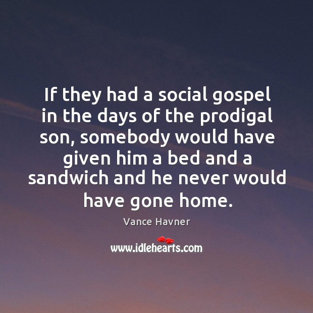 If they had a social gospel in the days of the prodigal son Vance Havner Picture Quote