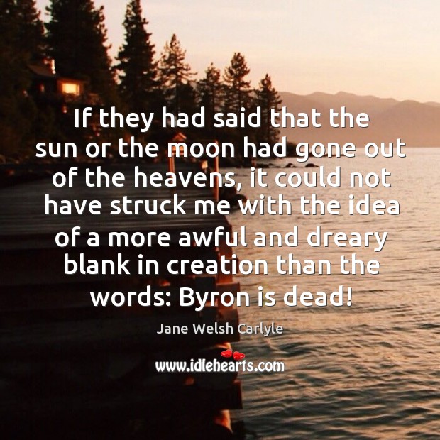 If they had said that the sun or the moon had gone Jane Welsh Carlyle Picture Quote