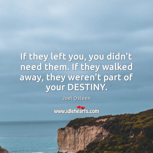 If they left you, you didn’t need them. If they walked away, Joel Osteen Picture Quote