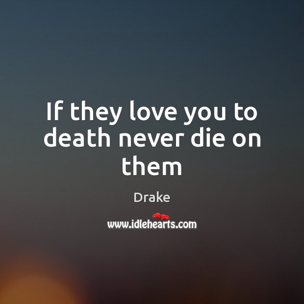 If they love you to death never die on them Image