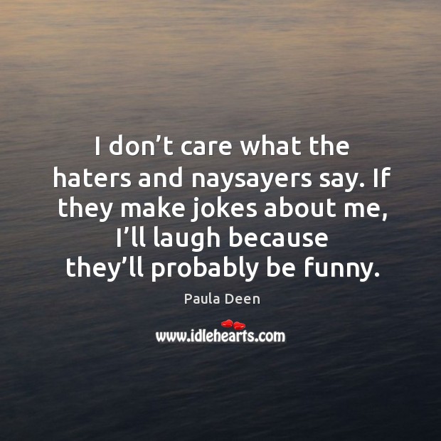 If they make jokes about me, I’ll laugh because they’ll probably be funny. Paula Deen Picture Quote