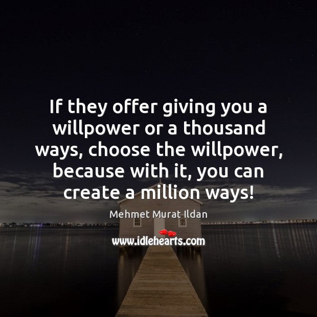 If they offer giving you a willpower or a thousand ways, choose Mehmet Murat Ildan Picture Quote