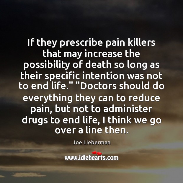 If they prescribe pain killers that may increase the possibility of death Joe Lieberman Picture Quote