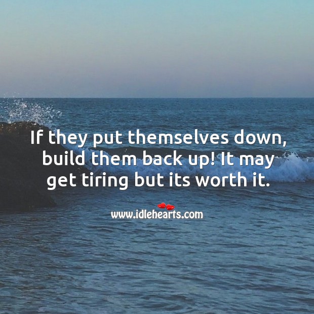 If they put themselves down, build them back up! Worth Quotes Image