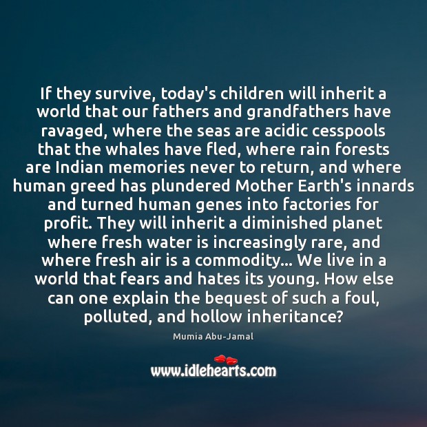 If they survive, today’s children will inherit a world that our fathers Mumia Abu-Jamal Picture Quote