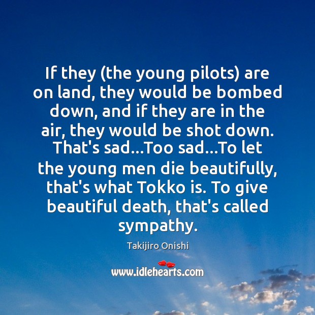 If they (the young pilots) are on land, they would be bombed Takijiro Onishi Picture Quote