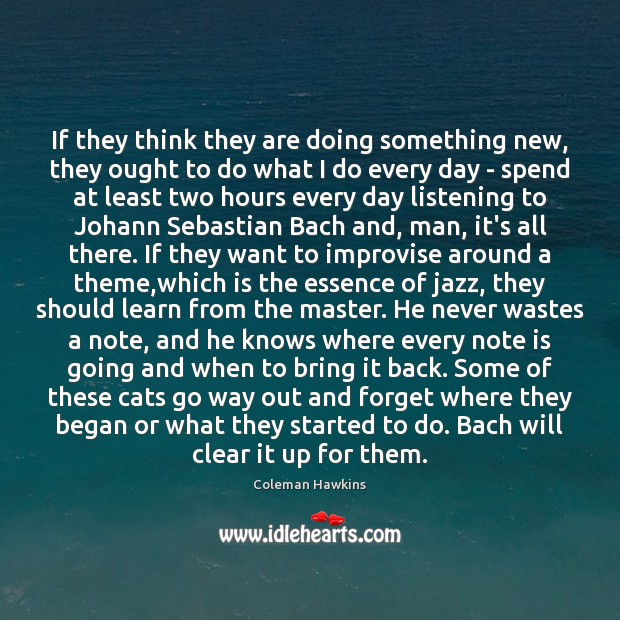 If they think they are doing something new, they ought to do Coleman Hawkins Picture Quote