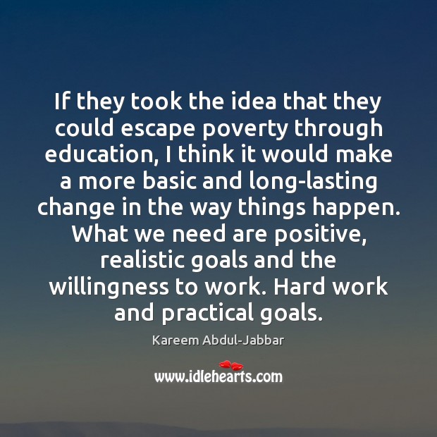 If they took the idea that they could escape poverty through education, Kareem Abdul-Jabbar Picture Quote