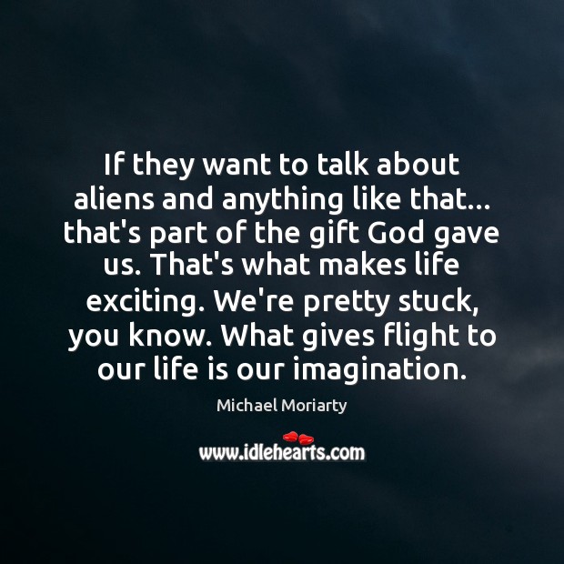 If they want to talk about aliens and anything like that… that’s Michael Moriarty Picture Quote