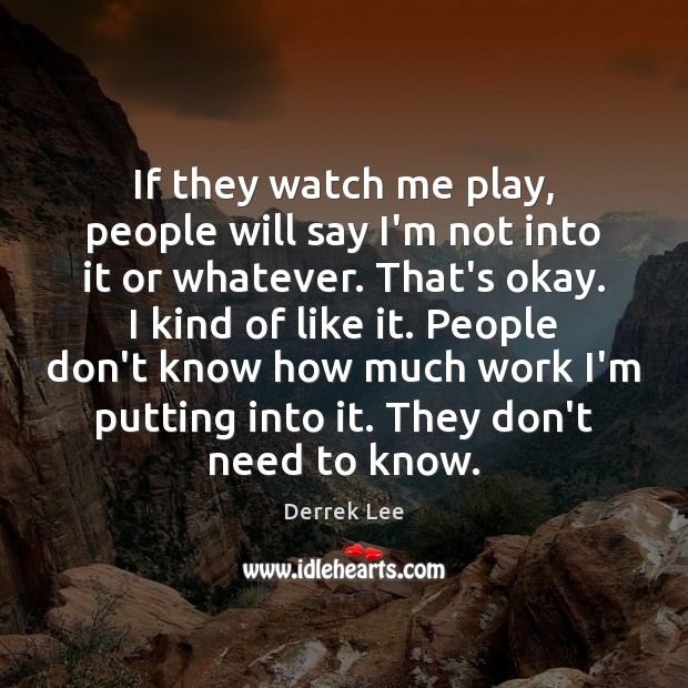 If they watch me play, people will say I’m not into it Derrek Lee Picture Quote