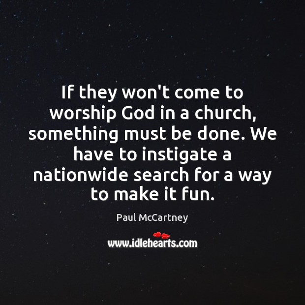 If they won’t come to worship God in a church, something must Paul McCartney Picture Quote