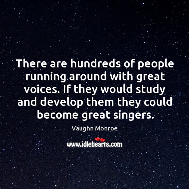 If they would study and develop them they could become great singers. Vaughn Monroe Picture Quote
