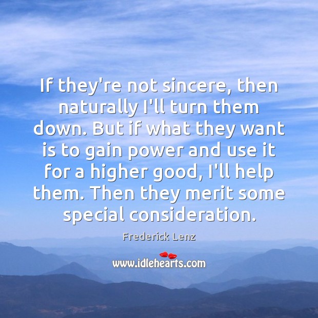 If they’re not sincere, then naturally I’ll turn them down. But if Frederick Lenz Picture Quote