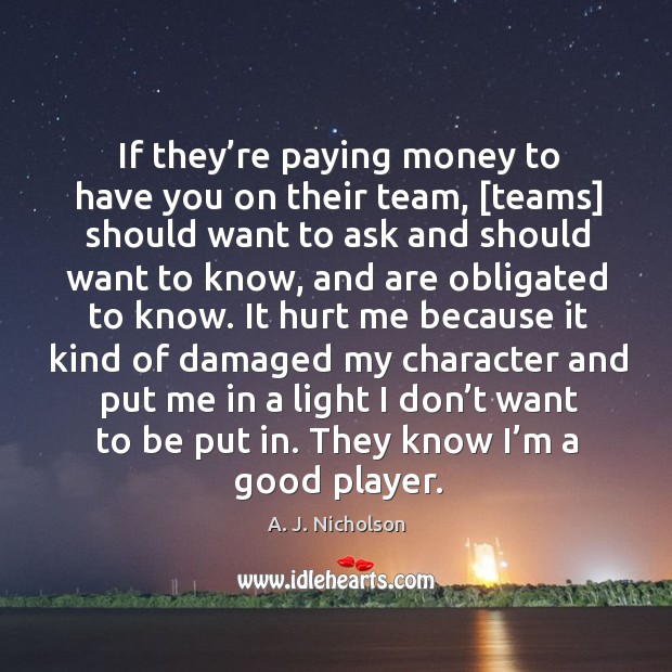 If they’re paying money to have you on their team, [teams] should want to ask A. J. Nicholson Picture Quote