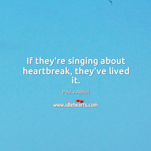 If they’re singing about heartbreak, they’ve lived it. Image
