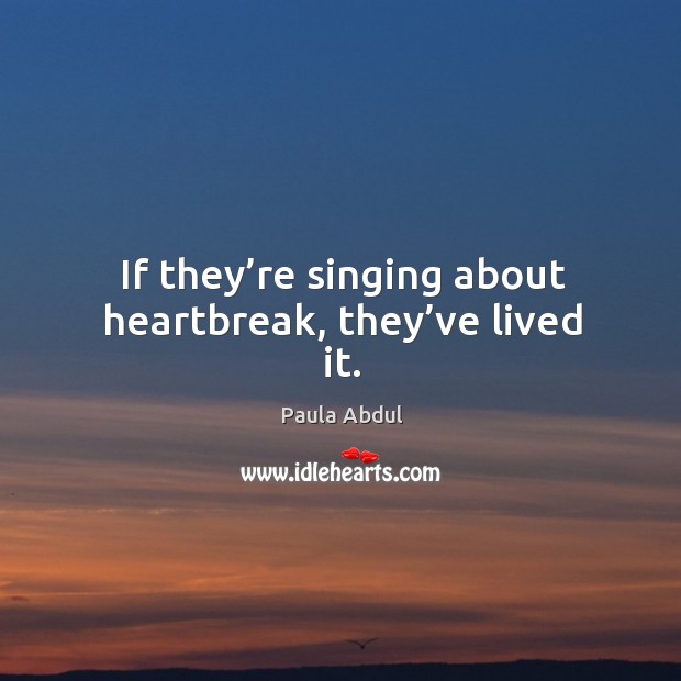 If they’re singing about heartbreak, they’ve lived it. Image