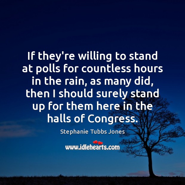 If they’re willing to stand at polls for countless hours in the Stephanie Tubbs Jones Picture Quote
