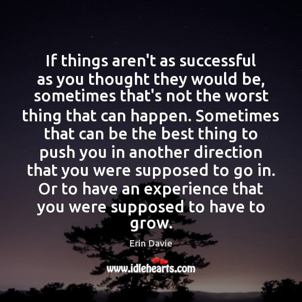 If things aren’t as successful as you thought they would be, sometimes Erin Davie Picture Quote